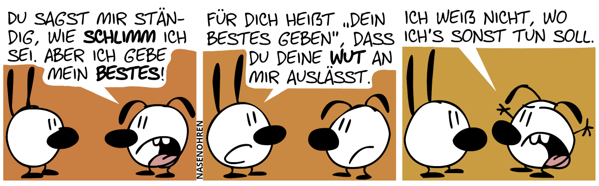 Eumel: „Du sagst mir ständig, wie schlimm ich sei. Aber ich gebe mein Bestes!“ / Mimi: „Für dich heißt ‚dein Bestes geben‘, dass du deine Wut an mir auslässt.“ / Eumel: „Ich weiß nicht, wo ich’s sonst tun soll.“