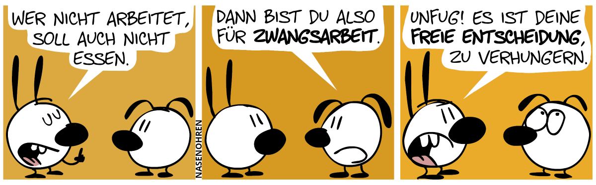 Mimi: „Wer nicht arbeiten will, soll auch nicht essen!“ / Eumel: „Du bist also für Zwangsarbeit.“ / Mimi: „Unsinn, es ist deine freie Entscheidung, zu verhungern.“