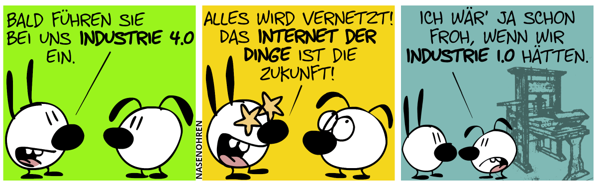 Mimi: „Bald führen sie bei uns Industrie 4.0 ein.“ / Mimi hat Sternenaugen. „Alles wird vernetzt! Das Internet der Dinge ist die Zukunft!“ / Eine antike Druckermaschine erscheint im Hintergrund. Eumel: „Ich wär’ ja schon froh, wenn wir Industrie 1.0 hätten.“