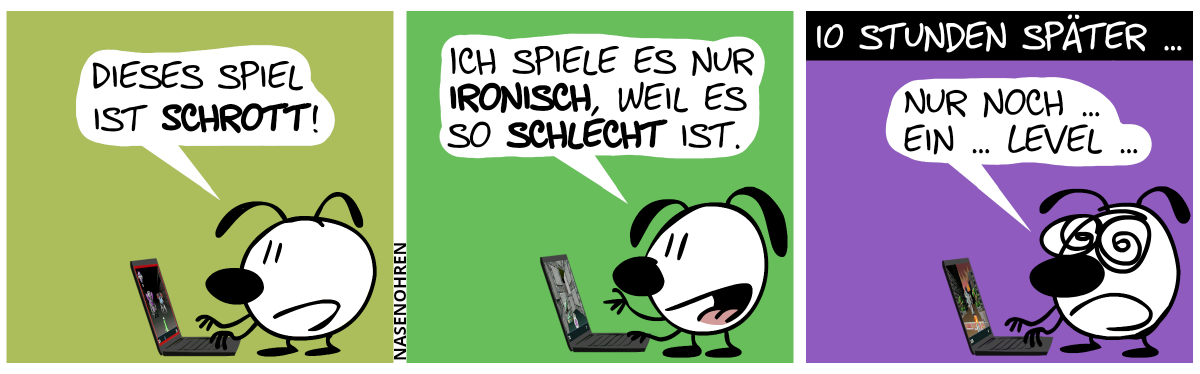 Eumel spielt am Laptop und sagt: „Dieses Spiel ist Schrott!“ / „Ich spiele es nur ironisch, weil es so schlecht ist.“ / 10 Stunden später: Eumel spielt immer noch und ist erschöpft. „Nur noch … ein … Level …“