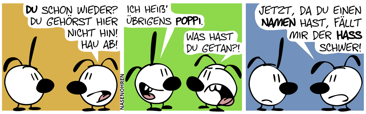 Eine unbekannte Figur mit einem Spitzohr und Schlabberohr steht Eumel gegenüber. Eumel: „Du schon wieder? Du gehörst hier nicht hin! Hau ab!“ / Der Unbekannte: „Ich heiß’ übrigens Poppi.“. Eumel: „Was hast du getan?!“ / „Jetzt, da du einen Namen hast, fällt mir der Hass schwer!“