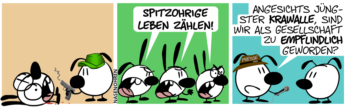 Eumel trägt eine grüne Mütze und hält eine rauchenden Pistole in der Hand. Mimi liegt tot gegenüber. Erschossen. / Zwei Spitzohrlinge und Poppi schreien: „Spitzohrige Leben zählen!“. / Ein Schlabberohrling mit Pressemütze fragt einen anderen Schlabberohrling: „Angesichts jüngster Krawalle, sind wir als Gesellschaft zu empfindlich geworden?“