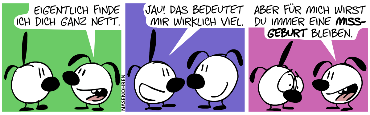 Eumel zu Poppi: „Eigentlich finde ich dich ganz nett.“ / Poppi: „Jau! Das bedeutet mir wirklich viel.“ / Mimi: „Aber für mich wirst du eine Missgeburt bleiben.“