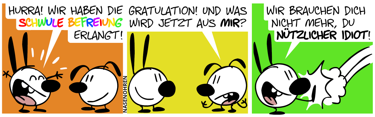 Mimi: „Hurra! Wir haben die schwule Befreiung erlangt!“ / Eumel: Gratulation! Und was wird jetzt aus mir?“ / Mimi: „Wir brauchen dich nicht mehr, du nützlicher Idiot!“. Mimi tritt Eumel weg.