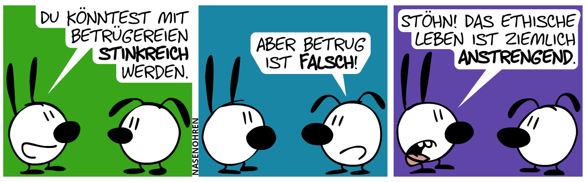 Mimi: „Du könntest mit Betrügereien stinkreich werden.“ / Eumel: „Aber Betrug ist falsch!“ / Mimi: „Stöhn! Das ethische Leben ist ziemlich anstrengend.“