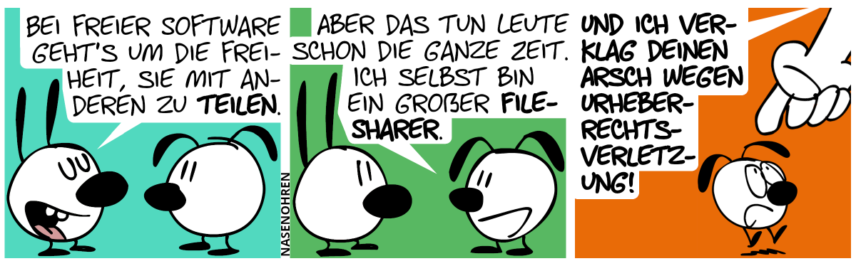 Mimi: „Bei freier Software geht’s um die Freiheit, sie mit anderen zu teilen.“ / Eumel: „Aber das tun Leute schon die ganze Zeit. Ich selbst bin ein großer File-Sharer.“ / Eine große Hand taucht von oben auf, auf Eumel zeigend. „Und ich verklag deinen Arsch wegen Urheberrechtsverletzung!“