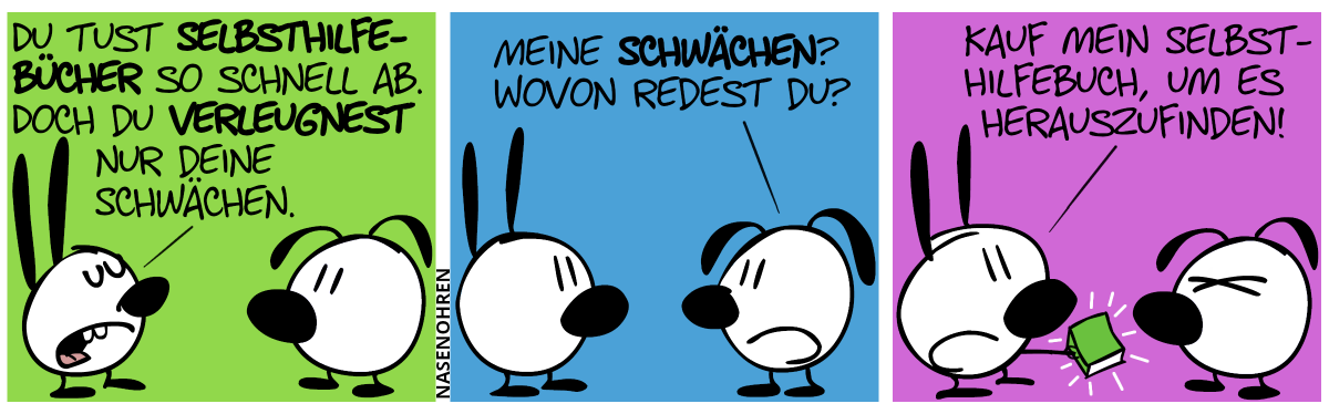 Mimi: „Du tust Selbsthilfebücher so schnell ab. Doch du verleugnest nur deine Schwächen.“ / Eumel: „Meine Schwächen? Wovon redest du?“ / Mimi holt ein Buch hervor. Mimi: „Kauf mein Selbsthilfebuch, um es herauszufinden!“. Eumel ist sichtlich genervt.