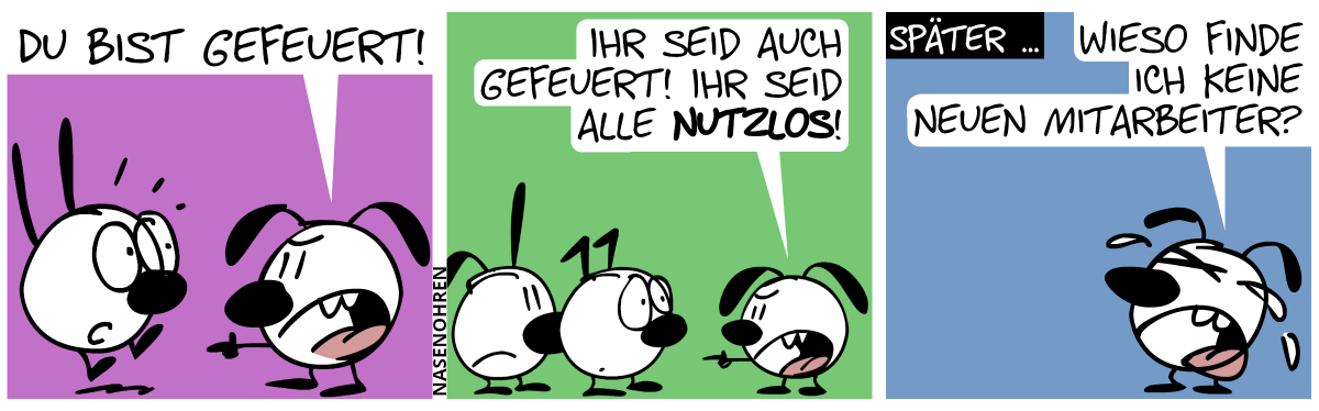 Eumel zeigt auf Mimi: „Du bist gefeuert!“ / Eumel zeigt auf Poppi und Keno: „Ihr seid auch gefeuert! Ihr seid alle nutzlos!“ / Später … Eumel weint: „Wieso finde ich keine neuen Mitarbeiter?“