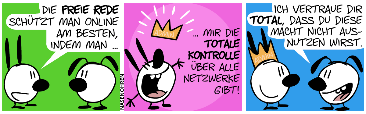 Mimi: „Die freie Rede schützt man online am besten, indem man …“ / Eine Krone mit der Aufschrift „Admin“ sinkt von oben auf Mimi herab. Mimi (euphorisch): „… mir die totale Kontrolle über alle Netzwerke gibt!“ / Mimi trägt nun die Admin-Krone und lächelt. Eumel: „Ich vertraue dir total, dass du diese Macht nicht ausnutzen wirst.“