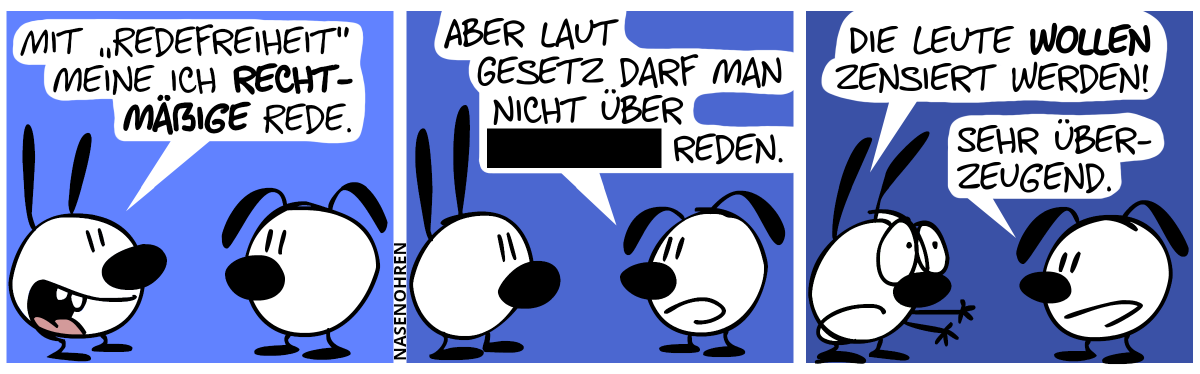 Mimi: „Mit ‚Redefreiheit‘ meine ich rechtmäßige Rede.“ / Eumel: „Aber laut Gesetz darf man nicht über [ZENSIERT] reden.“ / Mimi (verzweifelt): „Die Leute wollen zensiert werden!“. Eumel: „Sehr überzeugend.“