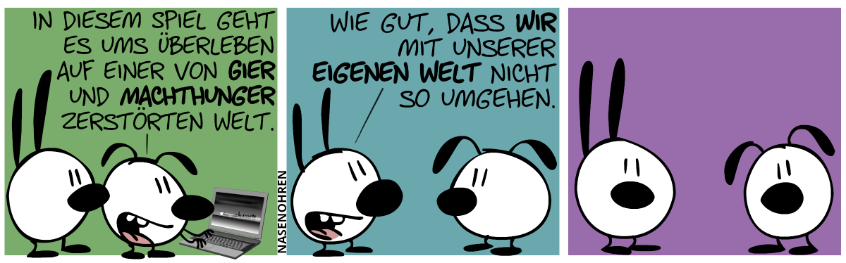 Eumel und Mimi stehen vorm Laptop. Eumel: „In diesem Spiel geht es ums Überleben auf einer von Gier und Machthunger zerstörten Welt.“ / Mimi: „Wie gut dass wir mit unserer eigenen Welt nicht so umgehen.“ / Mimi und Eumel blicken den Leser an.