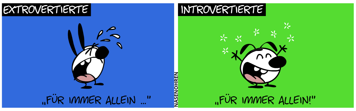 Titel: Extrovertierte. Mimi weint. „Für immer allein …“ / Titel: Introvertierte. Eumel jubiliert. „Für immer allein!“