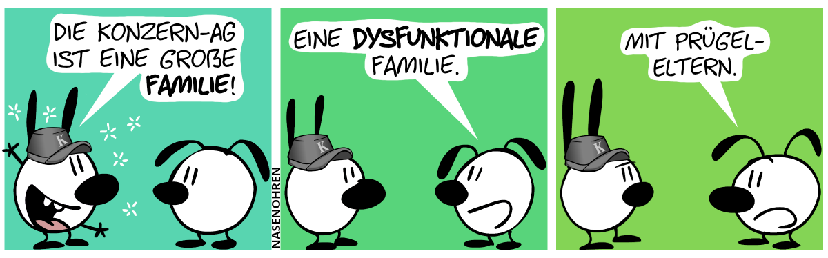 Mimi trägt eine graue Mütze mit dem Buchstaben „K“ drauf. Mimi begeistert: „Die Konzern-AG ist eine große Familie!“ / Eumel: Eine dysfunktionale Familie.“ / Eumel: „Mit Prügel-Eltern.“