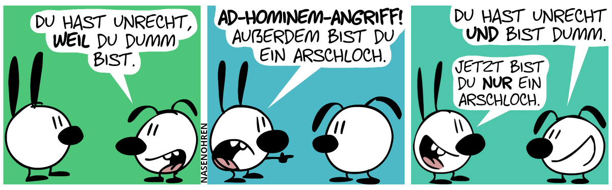 Eumel: „Du hast Unrecht, weil du dumm bist.“ / Mimi zeigt auf Eumel: „Ad-hominem-Angriff! Außerdem bist du ein Arschloch.“ / Eumel: „Du hast Unrecht und bist dumm.“. Mimi grinst: „Jetzt bist du nur ein Arschloch.“