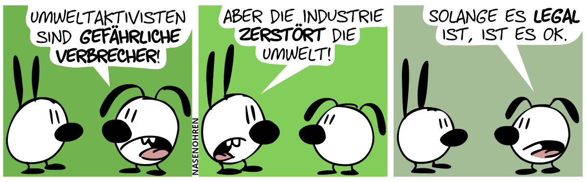 Eumel: „Umweltaktivisten sind gefährliche Verbrecher!“ / Mimi: „Aber die Industrie zerstört die Umwelt!“ / Eumel: „Solange es legal ist, ist es OK.“