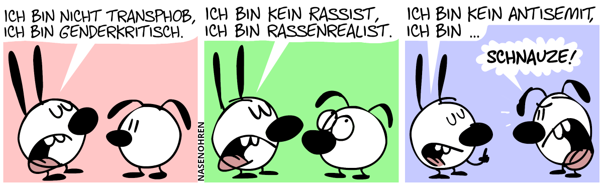 Mimi: „Ich bin nicht transphob, ich bin genderkritisch!.“ / Mimi: „Ich bin kein Rassist, ich bin Rassenrealist.“. Eumel verdreht die Augen. / Mimi: „Ich bin kein Antisemit, ich bin …“, Eumel wütend: „Schnauze!“