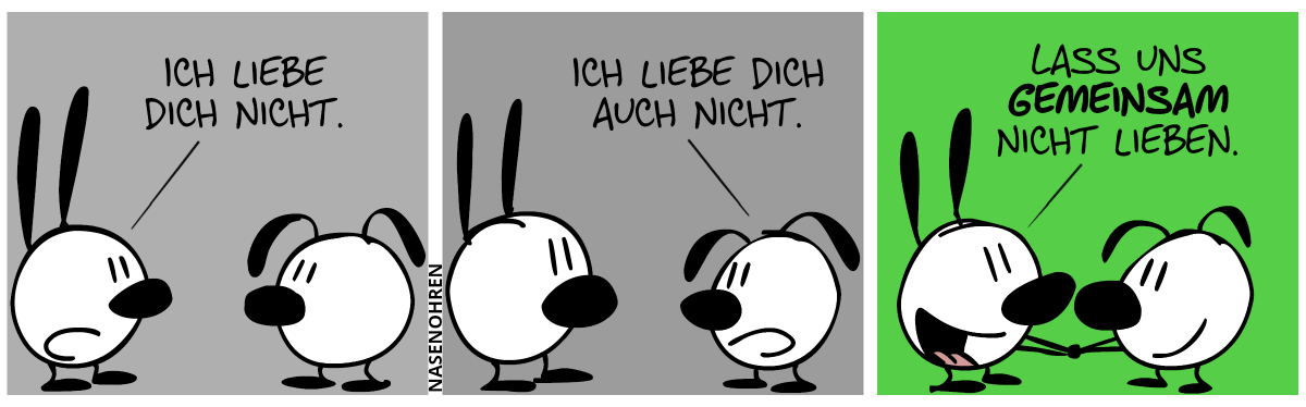 Mimi zu Eumel: „Ich liebe dich nicht.“ / Eumel zu Mimi: „Ich liebe dich auch nicht.“ / Mimi hält Eumels Hände. Mimi: „Lass uns gemeinsam nicht lieben.“. Beide lächeln.