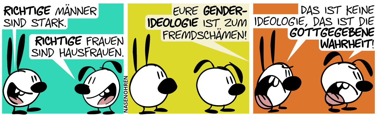 Mimi: „Richtige Männer sind stark.“. Eumel: „Richtige Frauen sind Hausfrauen.“ / Eine Stimme aus dem Off: „Eure Gender-Ideologie ist zum Fremdschämen!“ / Mimi und Eumel schreien: „Das ist keine Ideologie, das ist die gottgegebene Wahrheit!“