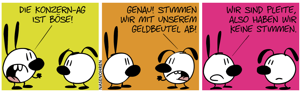 Mimi: „Die Konzern-AG ist böse!“ / Eumel: „Genau! Stimmen wir mit unserem Geldbeutel ab!“ / Mimi: „Wir sind pleite, also haben wir keine Stimmen.“