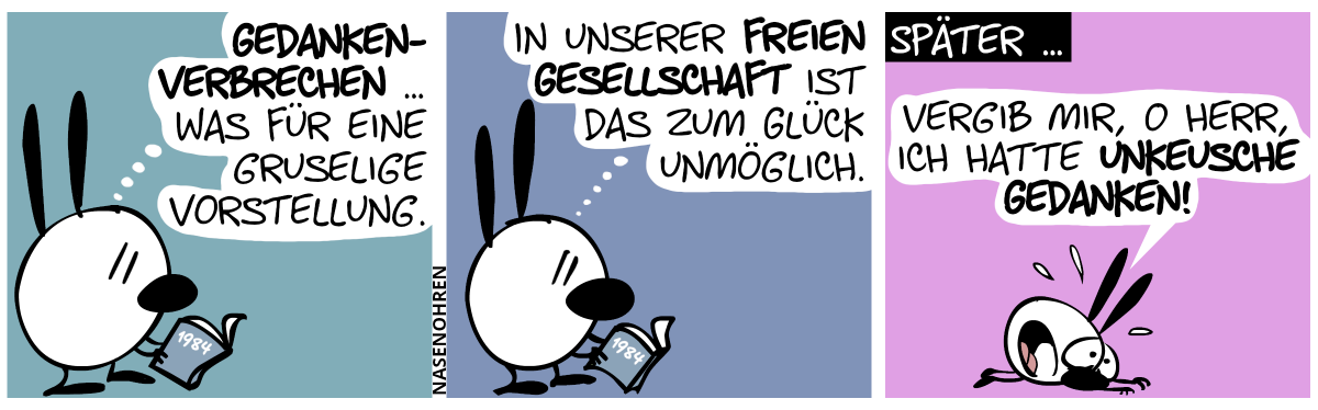 Mimi liest das Buch „1984“. Mimi denkt: „Gedankenverbrechen … Was für eine gruselige Vorstellung.“ / „In unserer Gesellschaft ist das zum Glück unmöglich.“ / Später … Mimi liegt unterwürfig auf dem Boden und sagt: „Vergib mir, O Herr, ich hatte unkeusche Gedanken!“