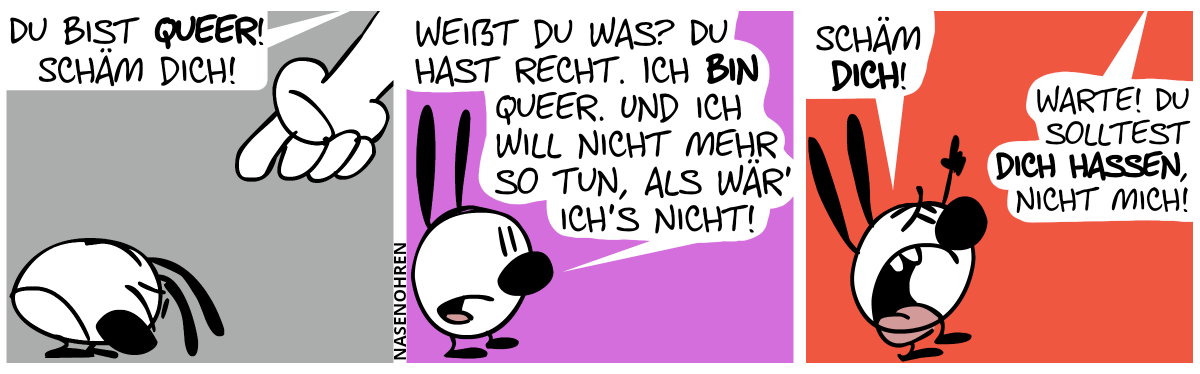 Eine Riesenhand aus dem Himmel zeigt auf eine niedergeschlagene Mimi. Eine laute Stimme sagt: „Du bist queer! Schäm dich!“ / Mimi steht auf und sagt selbstbewusst: „Weißt du was? Du hast recht. Ich bin queer und ich will nicht mehr so tun, als wär’ ich’s nicht!“ / Mimi zeigt in den Himmel und sagt sauer: „Schäm dich!“. Die Stimme antwortet: „Warte, du solltest dich hassen, nicht mich!“