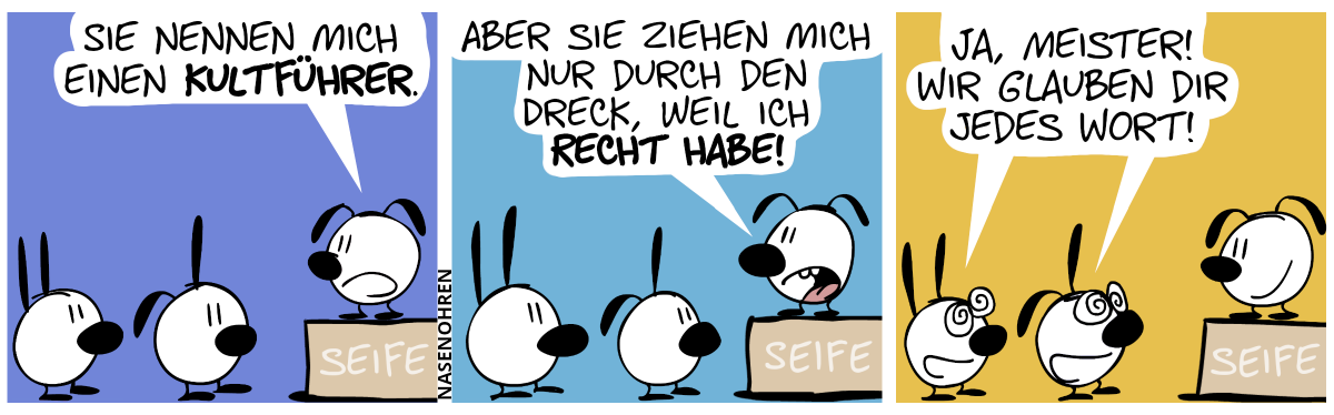 Eumel steht auf einer Seifenkiste und redet zum Publikum mit Mimi und Poppi. Eumel: „Sie nennen mich einen Kultführer.“ / „Aber sie ziehen mich nur durch den Dreck, weil ich Recht habe!“ / Mimi und Poppi grinsen begeistert mit einem hypnotisierten Blick und rufen zusammen: „Ja, Meister! Wir glauben dir jedes Wort!“. Eumel lächelt.