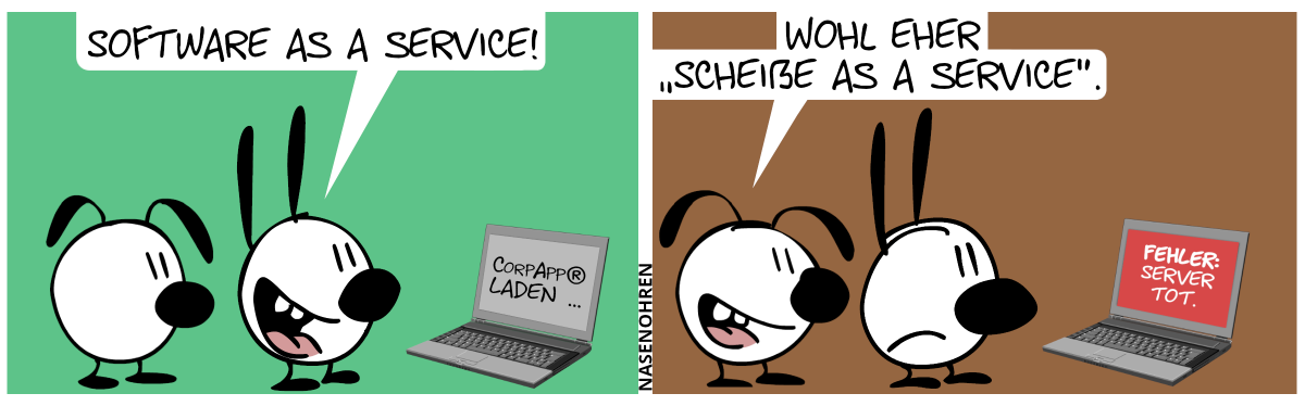 Eumel und Mimi stehen vor einem Laptop. Der Bildschirm zeigt: „CorpApp® laden …“. Mimi sagt lächelnd: „Software as a Service!“ / Der Bildschirm wird rot und zeigt: „FEHLER: Server tot.“. Mimi guckt traurig und Eumel sagt: „Wohl eher ‚Scheiße as a Service“.