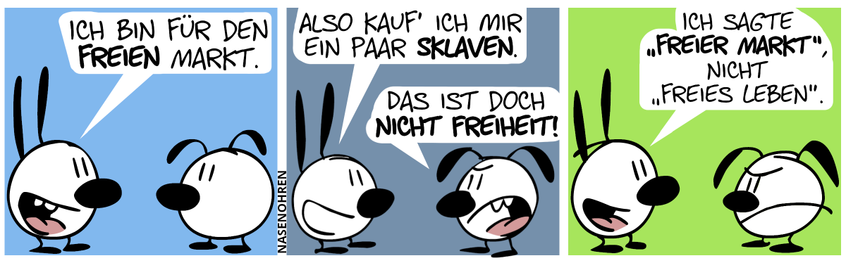 Mimi: „Ich bin für den freien Markt.“ / Mimi: „Also kauf’ ich mir ein paar Sklaven.“. Eumel (sauer): „Das ist doch nicht Freiheit!“ / Mimi: „Ich sagte ‚freier Markt‘, nicht ‚freies Leben‘.“