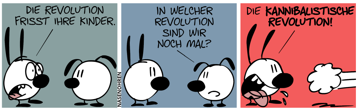 Mimi: „Die Revolution frisst ihre Kinder. / Eumel: „In welcher Revolution sind wir noch mal?“ / Mimi sabbert und sagt: „Die kannibalistische Revolution!“. Eumel flieht.