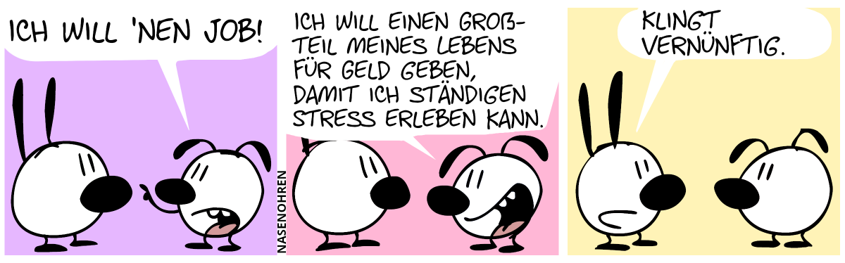 Eumel: „Ich will ’nen Job!“ / „Ich will einen Großteil meines Lebens für Geld geben, damit ich ständigen Stress erleben kann.“ / Eumel: „Klingt vernünftig.“