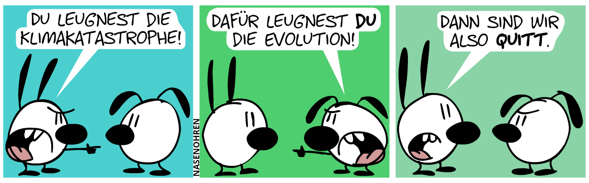 Mimi zeigt wütend auf Eumel: „Du leugnest die Klimakatastrophe!“ / Eumel zeigt wütend auf Mimi: „Dafür leugnest du die Evolution!“ / Mimi: „Dann sind wir also quitt.“