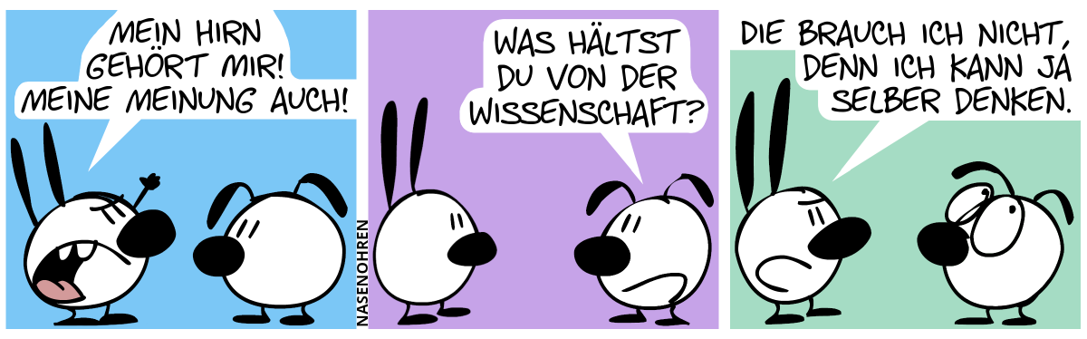 Mimi hält eine geballte Faust in der Luft. Mimi: „Mein Hirn gehört mir! Meine Meinung auch!“ / Eumel: „Was hältst du von der Wissenschaft?“ / Mimi: „Die brauch ich nicht, denn ich kann ja selber denken.“. Eumel verdreht ihre Augen.