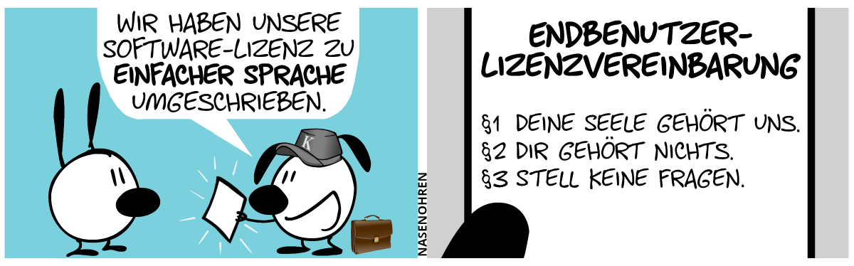 Eumel, welche eine graue Mütze mit dem Buchstaben „K“ trägt und eine braunen Aktenkoffer hinter sich stehen hat, zeigt Mimi stolz ein Blatt Papier. Eumel: „Wir haben unsere Software-Lizenz zu einfacher Sprache umgeschrieben.“ / Der Text auf dem Papier wird sichtbar: „Endbenutzer-Lizenzvereinbarung. §1: Deine Seele gehört uns. §2: Dir gehört nichts. §3: Stell keine Fragen.“