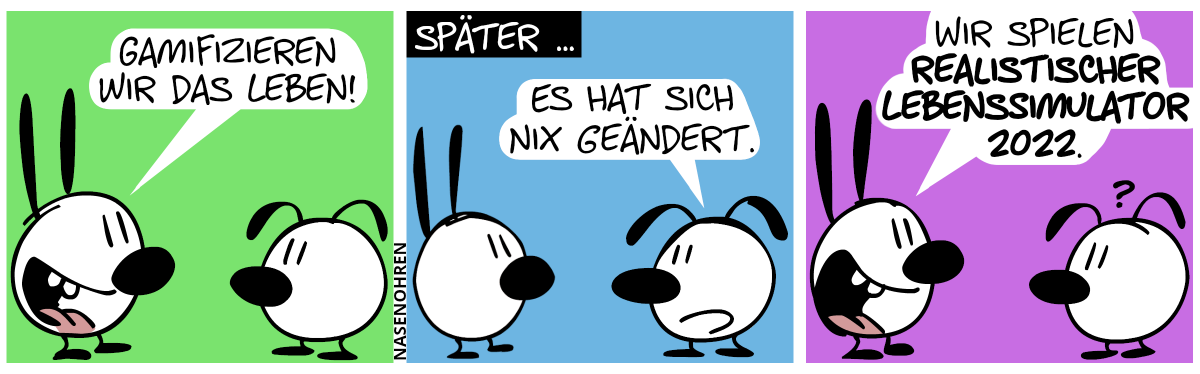 Mimi: „Gamifizieren wir das Leben!“ / Später … Eumel: „Es hat sich nix geändert.“ / Mimi: „Wir spielen Realistischer Lebenssimulator 2022.“. Eumel ist verwirrt.