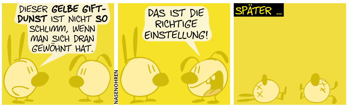 Mimi und Eumel befinden sich in einem gelblichen Dunst. Mimi: „Dieser gelbe Giftdunst ist nicht so schlimm, wenn man sich dran gewöhnt hat.“ / Eumel: „Das ist die richtige Einstellung!“ / Später … Mimi und Eumel liegen tot auf dem Boden.