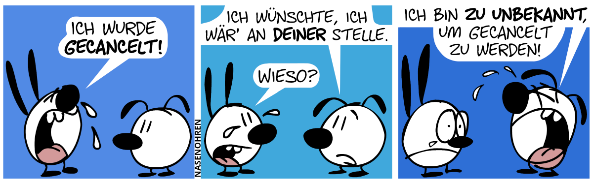 Mimi weint. Mimi: „Ich wurde gecancelt!“ / Eumel: „Ich wünschte, ich wäre an deiner Stelle.“. Mimi: „Wieso?“ / Eumel weint. Eumel: „Ich bin zu unbekannt um gecancelt zu werden!“