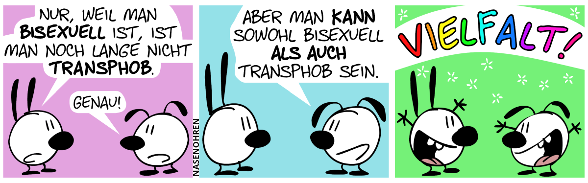 Mimi: „Nur, weil man bisexuell ist, ist man noch lange nicht transphob.“. Eumel: „Genau!“ / Eumel: „Aber man kann sowohl bisexuell als auch transphob sein.“ / Mimi und Eumel werfen vor Freude die Arme in die Luft rufen jubilierend: „Vielfalt!“