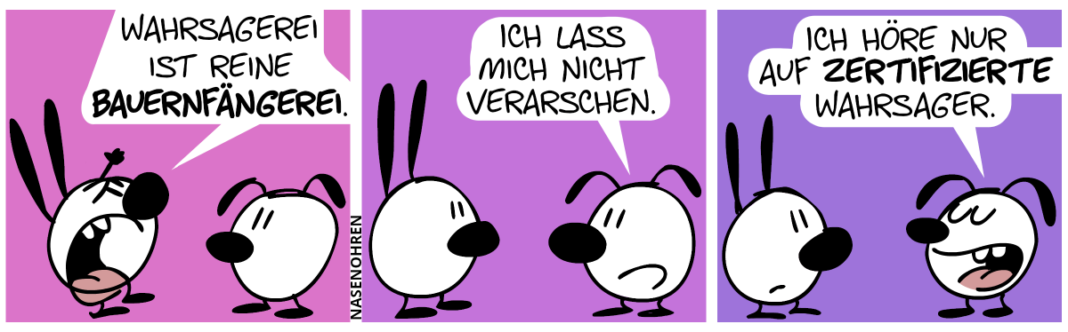 Mimi hebt sauer die Hand in die Luft. Mimi: „Wahrsagerei ist reine Bauernfängerei.“ / Eumel: „Ich lass mich nicht verarschen.“ / Eumel: „Ich höre nur auf zertifizierte Wahrsager.“