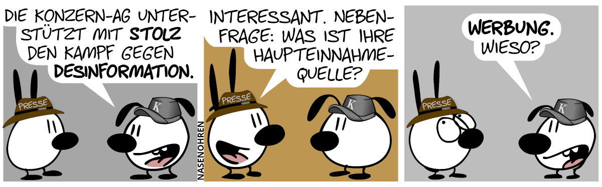 Mimi trägt einen braunen Pressehut; Eumel trägt eine graue Mütze mit dem Buchstaben „K“ drauf. Eumel sagt: „Die Konzern-AG unterstützt mit Stolz den Kampf gegen Desinformation.“ / Mimi: „Interessant. Nebenfrage: Was ist Ihre Haupteinnahmequelle?“ / Eumel: „Werbung. Wieso?“. Mimi verdreht seine Augen.