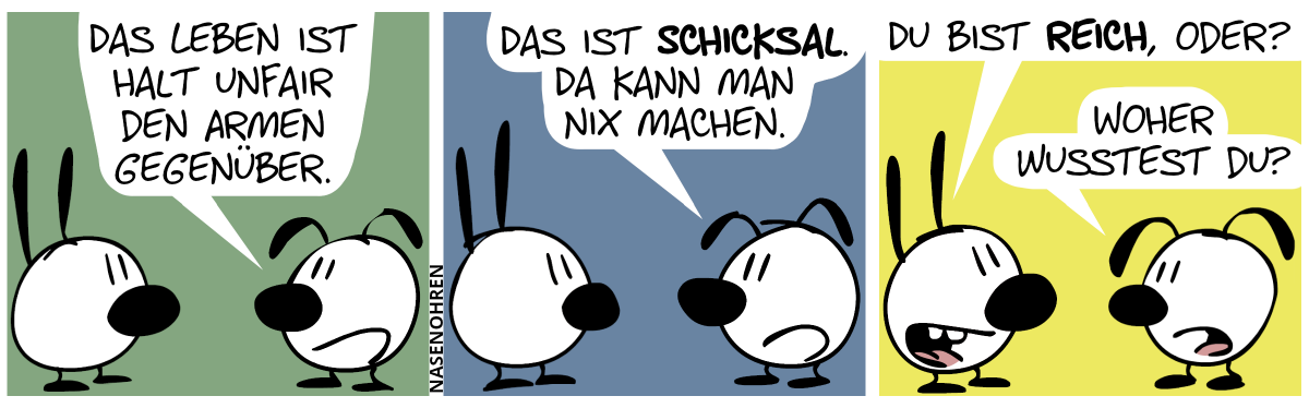 Eumel: „Das Leben ist halt unfair den Armen gegenüber.“ / Eumel: „Das ist Schicksal. Da kann man nix machen.“ / Mimi: „Du bist reich, oder?“. Eumel: „Woher wusstest du?“