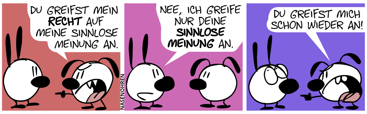 Eumel zeigt wütend auf Mimi. „Du greifst mein Recht auf meine sinnlose Meinung an.“ / Mimi: „Nee, ich greife nur deine sinnlose Meinung an.“ / Eumel zeigt wieder auf Mimi. „Du greifst mich schon wieder an!“. Mimi rollt mit den Augen.