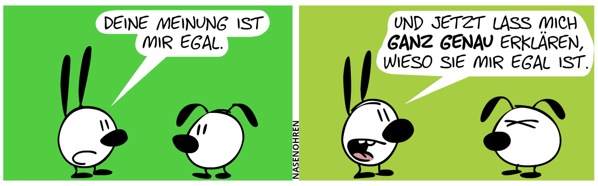 Mimi sagt zu Eumel: „Deine Meinung ist mir egal.“ / „Und jetzt lass mich ganz genau erklären, wieso sie mir egal ist.“. Eumel ist genervt.