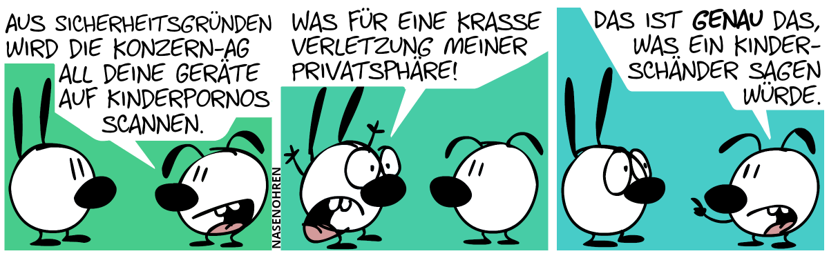 Eumel: „Aus Sicherheitsgründen wird die Konzern-AG all deine Geräte auf Kinderpornos scannen.“ / Mimi (entsetzt): „Was für eine krasse Verletzung meiner Privatsphäre!“ / Eumel (mit erhobenem Zeigefinger): „Das ist genau das, was ein Kinderschänder sagen würde.“