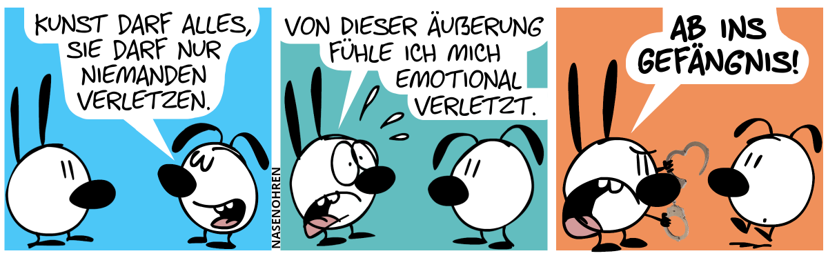 Eumel: „Kunst darf alles, sie darf nur niemanden verletzen.“ / Mimi sagt entsetzt: „Von dieser Äußerung fühle ich mich emotional verletzt.“ / Mimi wird wütend und holt die Handschellen raus. Mimi ruft: „Ab ins Gefängnis!“. Eumel schreckt hoch.