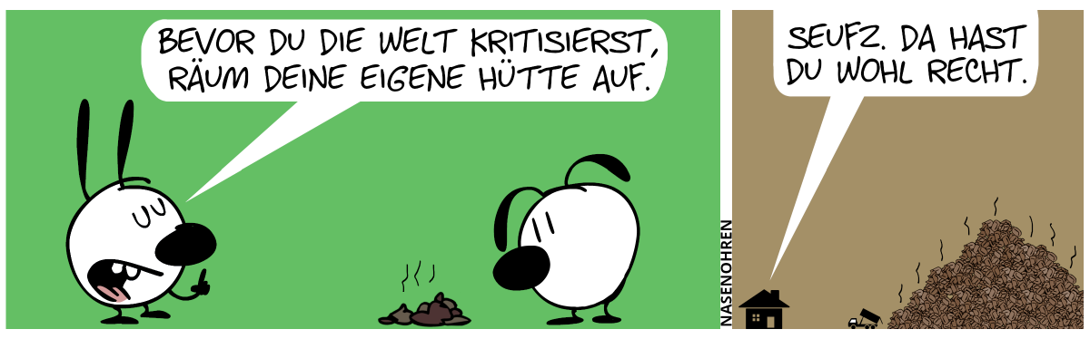 Mimi sagt lächelnd mit erhobenem Zeigefinger zu Eumel: „Bevor du die Welt kritisierst, räum deine eigene Hütte auf.“. Eumel guckt auf einen kleinen stinkenden Haufen Dreck in der Mitte. / Neue Szene. Ein großer brauner stinkender Müllberg erscheint, mit einem Laster davor, der etwas ablädt. Daneben befindet sich die Silhouette eines Hauses, aus dem es tönt: „Seufz. Da hast du wohl Recht.“