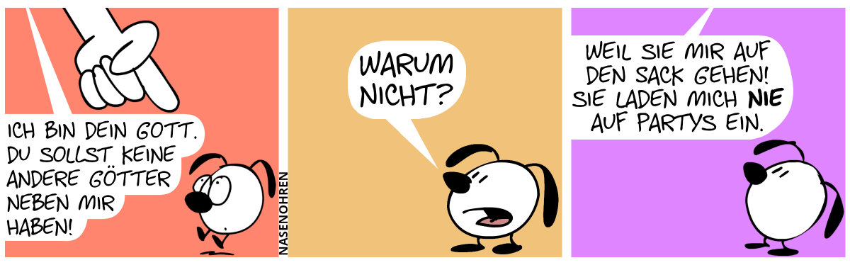 Eine Riesenhand von oben herab zeigt auf Eumel, welcher vor Schreck hochspringt. Eine Stimme von oben sagt: „Ich bin dein Gott. Du sollst keine andere Götter neben mir haben!“. / Eumel: „Warum nicht?“ / Die Stimme von oben sagt: „Weil sie mir auf den Sack gehen! Sie laden mich nie auf Partys ein.“