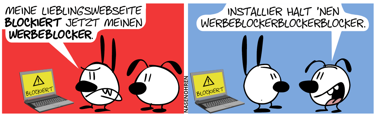 Mimi und Eumel schauen auf einen Laptop. Auf dem Bildschirm steht in schwarzer Schrift auf gelben Grund: „BLOCKIERT“. Darüber ein Warnsymbol. Mimi sagt gereizt: „Meine Lieblingswebseite blockiert jetzt meinen Werbeblocker.“ / Eumel fängt an, zu reden. Mimi dreht sich um. Eumel: „Installier halt ’nen Werbeblockerblockerblocker.“