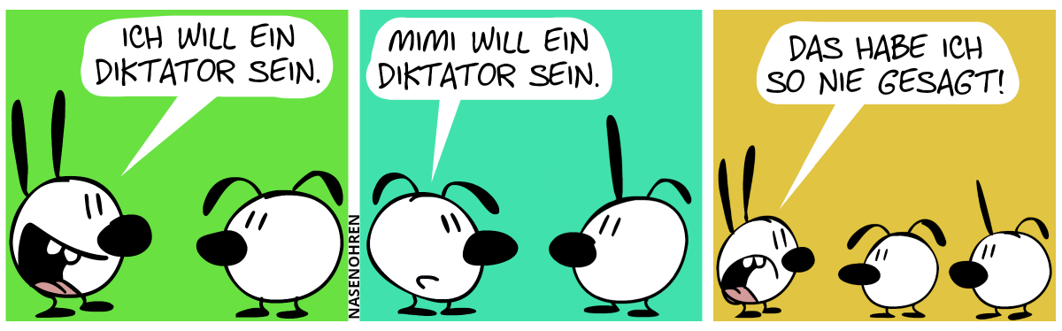 Mimi sagt zu Eumel: „Ich will ein Diktator sein.“ / Eumel sagt zu Poppi: „Mimi will ein Diktator sein.“ / Mimi ist gereizt und sagt zu Eumel und Poppi: „Das habe ich so nie gesagt!“