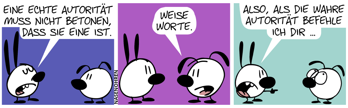 Mimi: „Eine echte Autorität muss nicht betonen, dass sie eine ist.“ / Eumel: „Weise Worte.“ / Mimi zeigt auf Eumel. Mimi: „Also, als die wahre Autorität befehle ich dir …“