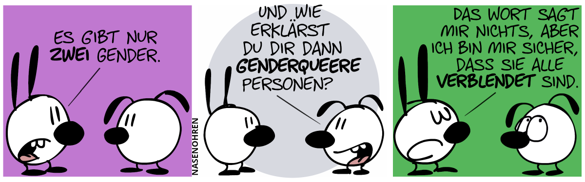 Mimi: „Es gibt nur zwei Gender.“ / Eumel: „Und wie erklärst du dir dann genderqueere Personen?“ / Mimi: „Das Wort sagt mir nichts, aber ich bin mir sicher, dass sie alle verblendet sind.“. Eumel rollt mit den Augen.